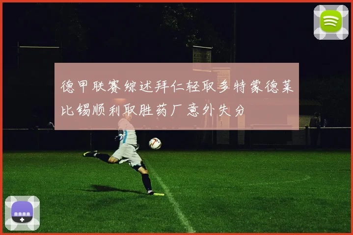 德甲联赛综述拜仁轻取多特蒙德莱比锡顺利取胜药厂意外失分