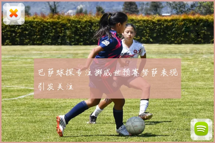 巴萨球探专注挪威世预赛努萨表现引发关注